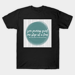 You Process Grief One Step at at Time but You Have to Take Each Step T-Shirt